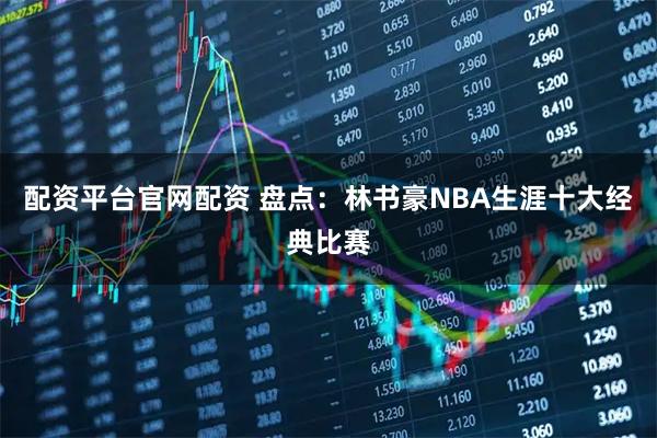 配资平台官网配资 盘点：林书豪NBA生涯十大经典比赛