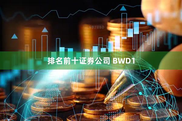排名前十证券公司 BWD1